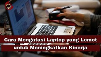 Cara Mengatasi Laptop Lambat Respon